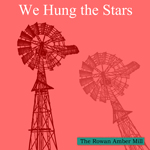 We Hung the Stars in the Sky by The Rowan Amber Mill